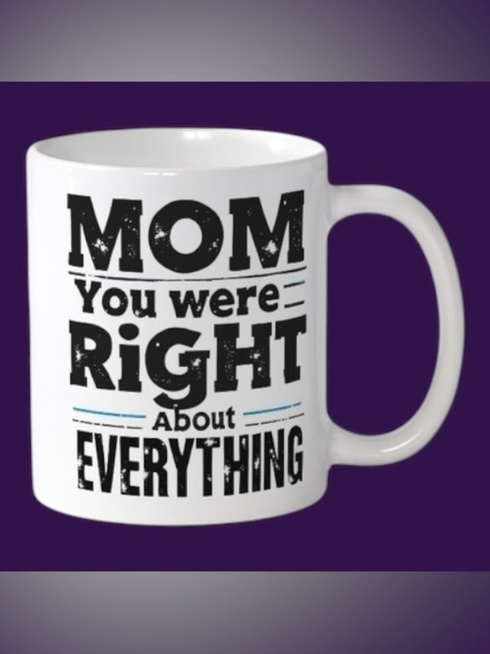 Mom Was Right About Everything 15oz Mug